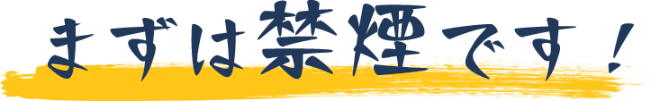 まずは禁煙です！