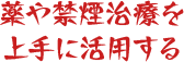 薬や禁煙治療を上手に活用する